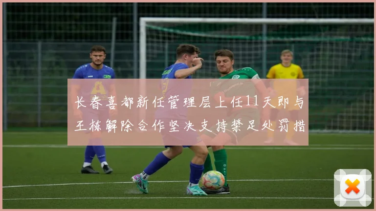 长春喜都新任管理层上任11天即与王栋解除合作坚决支持禁足处罚措施